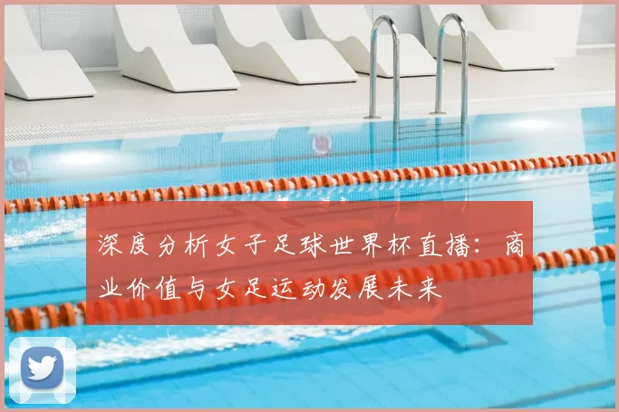 深度分析女子足球世界杯直播：商业价值与女足运动发展未来