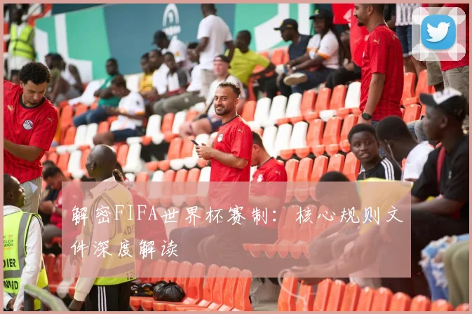 解密FIFA世界杯赛制：核心规则文件深度解读