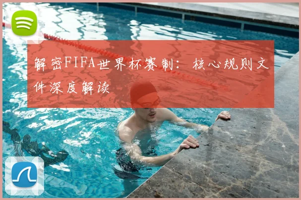 解密FIFA世界杯赛制：核心规则文件深度解读